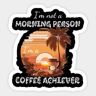 I'm not a Morning Person; I'm a Coffee Achiever Sticker